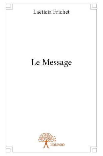 Couverture du livre « Le message » de Laeticia Frichet aux éditions Edilivre