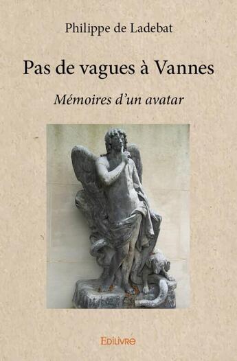 Couverture du livre « Pas de vagues a vannes - memoires d'un avatar » de Philippe De Ladebat aux éditions Edilivre