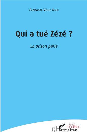 Couverture du livre « Qui a tué Zézé ? la prison parle » de Alphonse Voho Sahi aux éditions L'harmattan