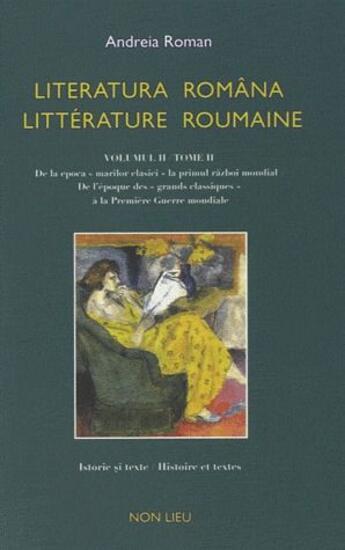 Couverture du livre « Littérature roumaine t.2 ; de l'époque des grands classiques à la première guerre mondiale ; literatura româna t.2 » de Andreia Roman aux éditions Non Lieu