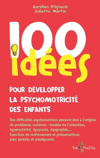 Couverture du livre « 100 idées : pour développer la psychomotricité des enfants » de Juliette Martin et Aurelien D'Ignazio aux éditions Tom Pousse