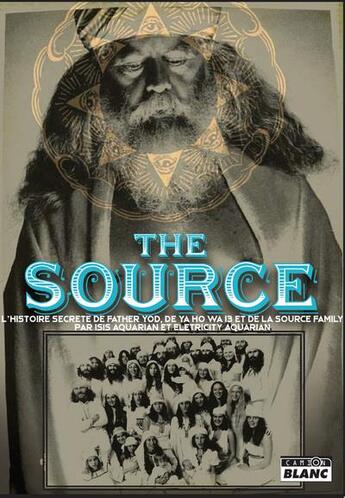 Couverture du livre « The Source : l'histoire secrète de Father Yod, de Ya Ho Wa 13 et de la Source Family » de Isis Aquarian et Electricity Aquarian aux éditions Le Camion Blanc