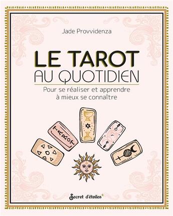 Couverture du livre « Le tarot au quotidien : pour se réaliser et apprendre à mieux se connaître » de Jade Provvidenza aux éditions Secret D'etoiles