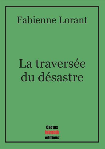 Couverture du livre « La traversée du désastre » de Fabienne Lorant aux éditions Cactus Inebranlable