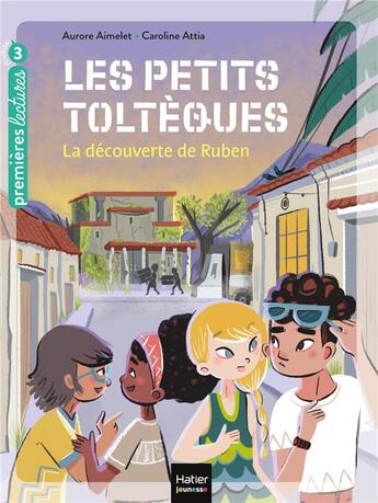 Couverture du livre « Les petits toltèques Tome 3 ; la découverte de Ruben » de Aurore Aimelet et Caroline Attia aux éditions Hatier