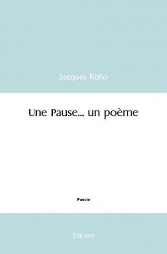 Couverture du livre « Une pause... un poeme » de Jacques Katio aux éditions Edilivre