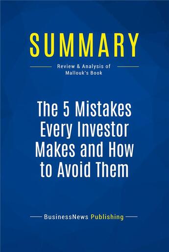 Couverture du livre « Summary: The 5 Mistakes Every Investor Makes and How to Avoid Them (review and analysis of Mallouk's Book) » de Businessnews Publish aux éditions Business Book Summaries