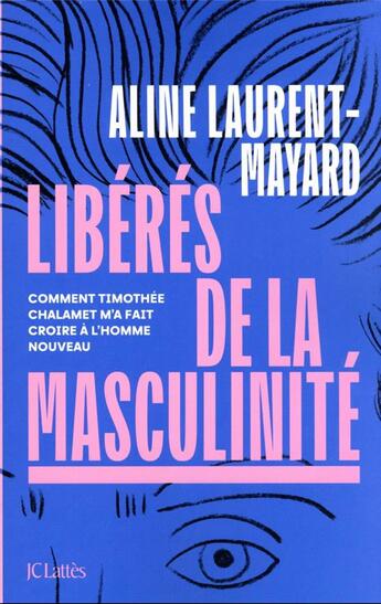 Couverture du livre « Libérés de la masculinité : comment Thimothée Chalamet m'a fait croire à l'homme nouveau » de Aline Laurent-Mayard aux éditions Lattes