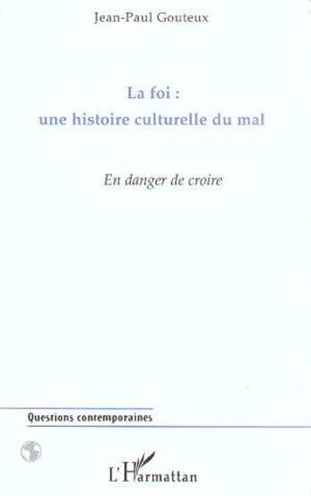 Couverture du livre « La Foi : une histoire culturelle du Mal : En danger de croire » de Jean-Paul Gouteux aux éditions L'harmattan