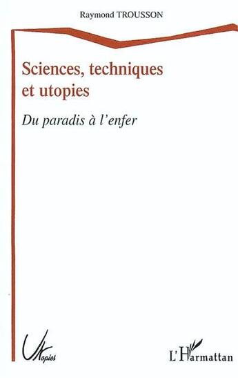 Couverture du livre « Sciences, techniques et utopies - du paradis a l'enfer » de Raymond Trousson aux éditions L'harmattan