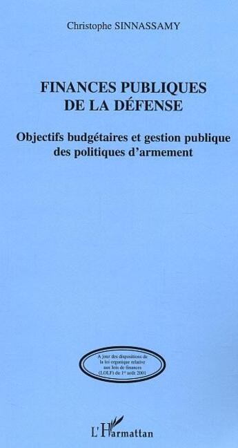 Couverture du livre « Finances publiques de la défense : Objectifs budgétaires et gestion publique des politiques d'armement » de Christophe Sinnassamy aux éditions L'harmattan