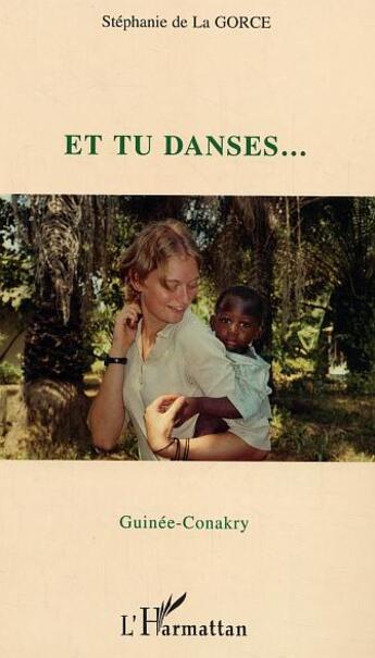 Couverture du livre « Et tu danses Guinée-Conakry » de Stephanie De La Gorce aux éditions L'harmattan