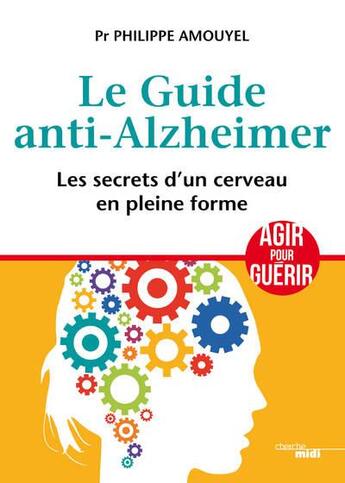 Couverture du livre « Le guide anti-Alzheimer ; les secrets d'un cerveau en pleine forme » de Philippe Amouyel aux éditions Cherche Midi