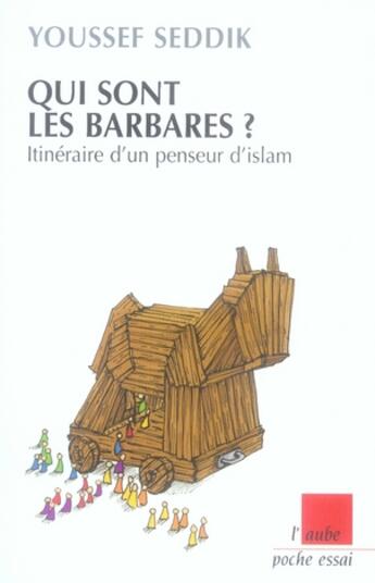 Couverture du livre « Qui sont les barbares ? ; itinéraire d'un penseur d'Islam » de Youssef Seddik aux éditions Editions De L'aube