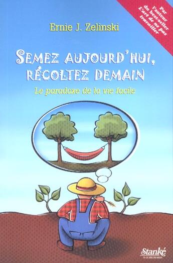 Couverture du livre « Semez aujourd'hui recoltez demain - le paradoxe de la vie facile » de Ernie-John Zelinski aux éditions Stanke Alain