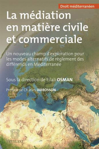 Couverture du livre « La médiation en matière civile et commerciale ; un nouveau champ d'exploration pour les modes alternatifs de règlement des différends en Méditerranée » de Filali Osman aux éditions Bruylant