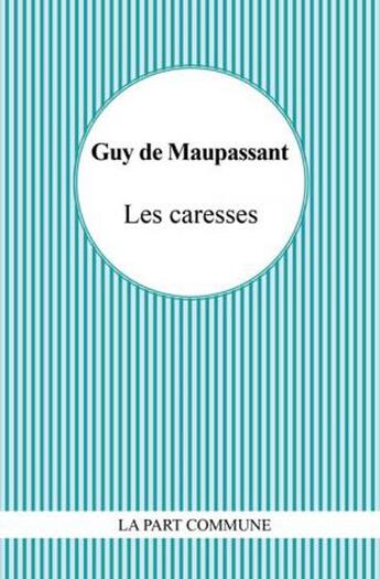 Couverture du livre « Les caresses » de Guy de Maupassant aux éditions La Part Commune