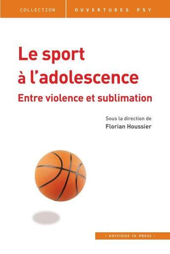 Couverture du livre « Le sport à l'adolescence : entre violence et sublimation » de Florian Houssier aux éditions In Press