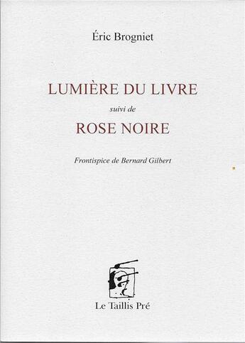 Couverture du livre « Lumière du livre : suivi de rose noire » de Eric Brogniet aux éditions Taillis Pre