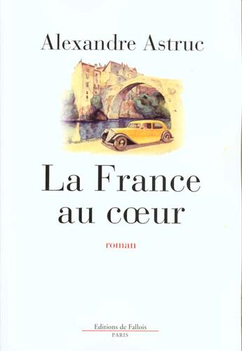 Couverture du livre « La france au coeur » de Alexandre Astruc aux éditions Fallois