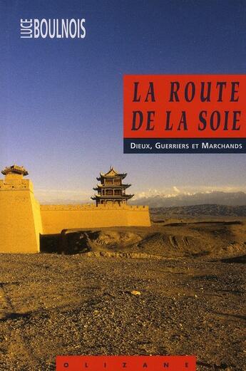 Couverture du livre « La route de la soie ; dieux, guerriers et marchands » de Luce Boulnois aux éditions Olizane