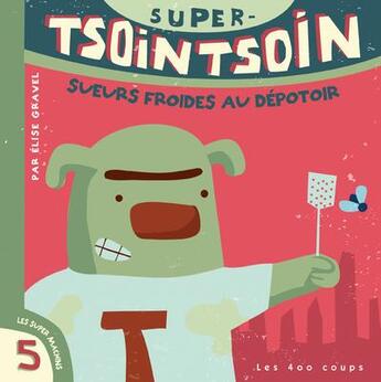 Couverture du livre « Super-TsoinTsoin dans sueurs froides au dépotoir » de Elise Gravel aux éditions 400 Coups