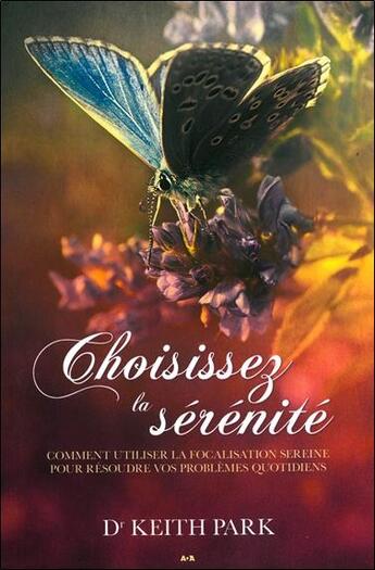 Couverture du livre « Choisissez la sérénité ; comment utiliser le regard serein pour résoudre vos problèmes quotidiens » de Keith Park aux éditions Ada