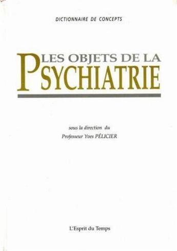 Couverture du livre « Les objets de la psychiatrie » de Pelicier/Yves aux éditions L'esprit Du Temps