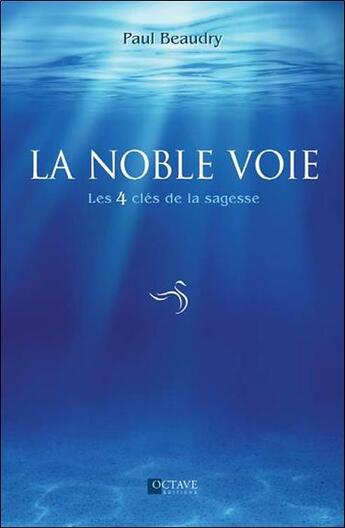 Couverture du livre « La noble voie ; les 4 clés de la sagesse » de Paul Beaudry aux éditions Octave