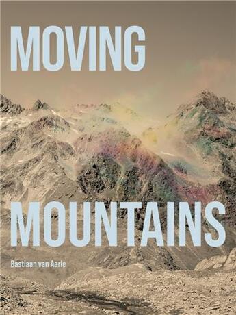 Couverture du livre « Bastian van Aarle : moving mountains » de Bastain Van Aarle aux éditions Hatje Cantz