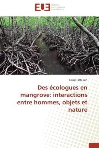 Couverture du livre « Des ecologues en mangrove: interactions entre hommes, objets et nature » de Fattebert Cecile aux éditions Editions Universitaires Europeennes