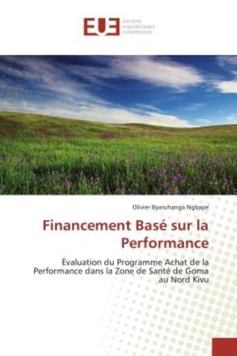 Couverture du livre « Financement basé sur la performance ; évaluation du Programme Achat de la Performance dans la Zone de Santé de Goma au Nord Kivu » de Olivier Byaruhanga Ngbape aux éditions Editions Universitaires Europeennes