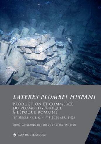 Couverture du livre « Lateres plumbei hispani : Production et commerce du plomb hispanique à l'époque romaine (IIe siècle av. J.-C. - Ier siècle apr. J.-C.) » de Christian Rico et Claude Domergue aux éditions Casa De Velazquez