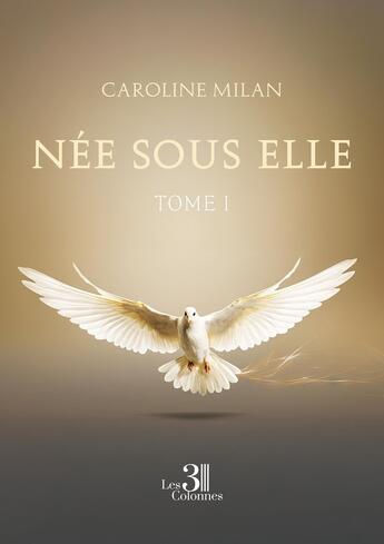 Couverture du livre « Née sous elle Tome 1 » de Caroline Milan aux éditions Les Trois Colonnes