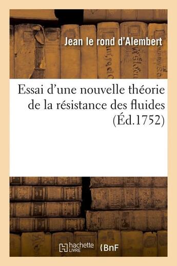 Couverture du livre « Essai d'une nouvelle théorie de la résistance des fluides (Éd.1752) » de Le Rond D'Alembert J aux éditions Hachette Bnf