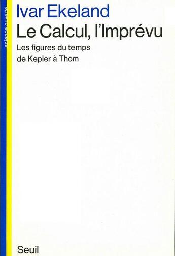 Couverture du livre « Le calcul, l'imprévu ; les figures du temps de Kepler à Thom » de Ivar Ekeland aux éditions Seuil