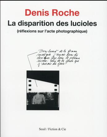 Couverture du livre « La disparition des lucioles ; réflexions sur l'acte photographique » de Denis Roche aux éditions Seuil