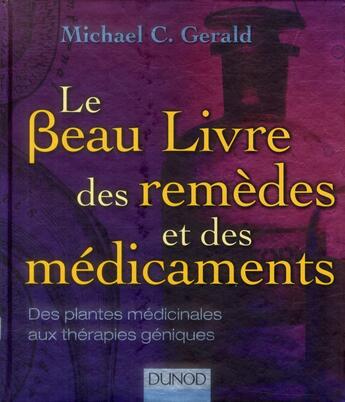 Couverture du livre « Le beau livre des remèdes et des médicaments ; de l'herboristerie aux thérapies géniques » de Michael C. Gerald aux éditions Dunod