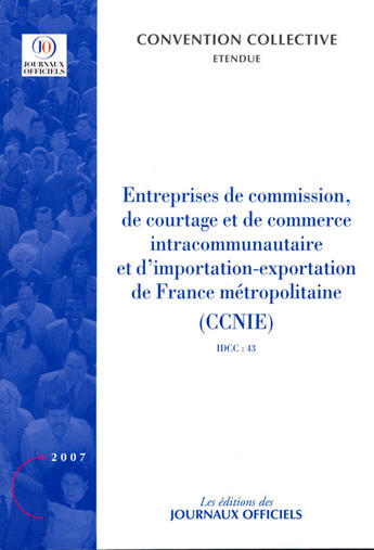 Couverture du livre « Entreprises de commission, de courtage et de commerce intracommunautaire et d'importation-exportation de France métropolitaine (ccnie) ; idcc 43 » de  aux éditions Direction Des Journaux Officiels