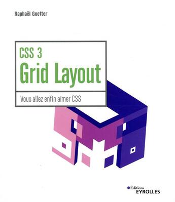 Couverture du livre « CSS 3 grid layout ; vous allez enfin aimer CSS » de Raphael Goetter aux éditions Eyrolles