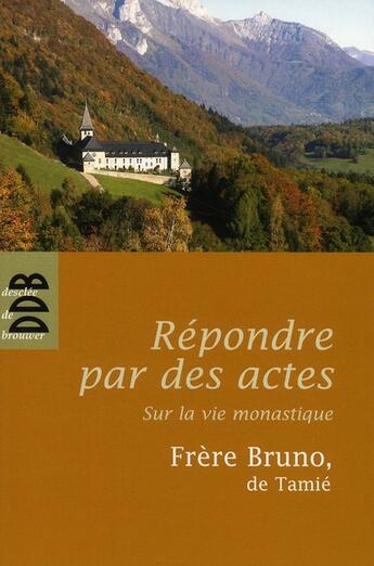 Couverture du livre « Répondre par des actes » de Frere Bruno De Tamie aux éditions Desclee De Brouwer