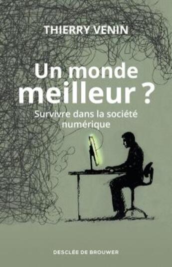 Couverture du livre « Un monde meilleur ; comment survivre dans la société numérique ? » de Thierry Venin aux éditions Desclee De Brouwer