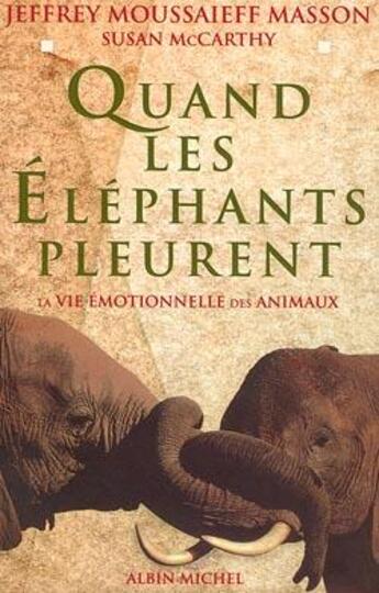 Couverture du livre « Quand les éléphants pleurent ; la vie émotionnelle des animaux » de Susan Mccarthy et Jeffrey Moussaieff-Masson aux éditions Albin Michel