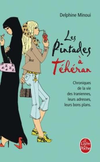 Couverture du livre « Les pintades à Téhéran ; chroniques de la vie des Iraniennes, leurs adresses, leurs bons plans » de Minoui-D aux éditions Le Livre De Poche