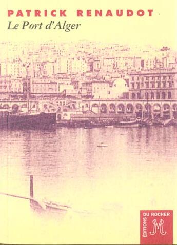 Couverture du livre « Le port d'alger » de Patrick Renaudot aux éditions Rocher