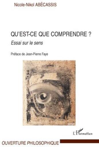 Couverture du livre « Qu'est ce que comprendre ? essai sur le sens » de Nicole-Nikol Abecassis aux éditions L'harmattan