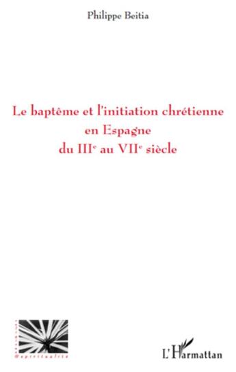 Couverture du livre « Le baptême et l'initiation chrétienne en Espagne du III au VIII siècle » de Philippe Beitia aux éditions L'harmattan