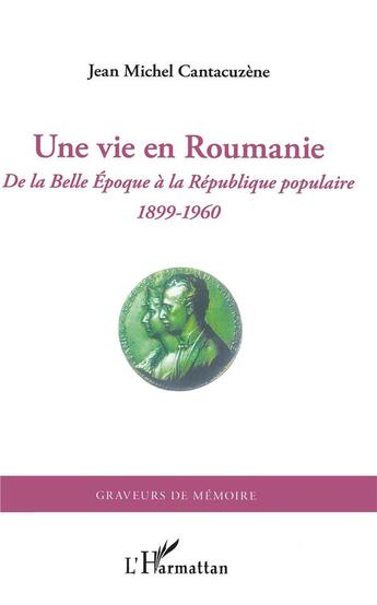 Couverture du livre « Une vie en Roumanie ; de la Belle Epoque à la République populaire ; 1899-1960 » de Jean-Michel Cantacuzene aux éditions L'harmattan