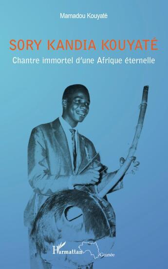 Couverture du livre « Sory Kandia Kouyaté ; chantre immortel d'une Afrique éternelle » de Mamadou Kouyate aux éditions L'harmattan