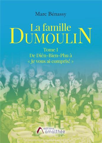 Couverture du livre « La famille dumoulin tome i de dien-bien-phu a je vous ai compris ! » de Marc Benassy aux éditions Amalthee